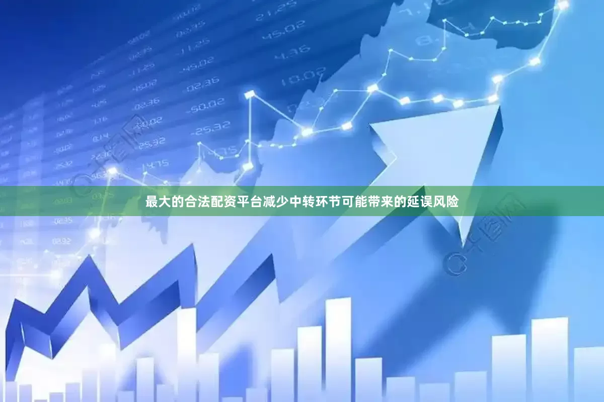 最大的合法配资平台减少中转环节可能带来的延误风险